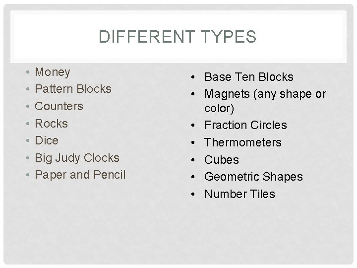 DIFFERENT TYPES • • Money Pattern Blocks Counters Rocks Dice Big Judy Clocks Paper