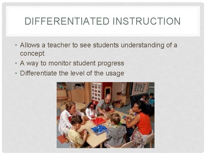 DIFFERENTIATED INSTRUCTION • Allows a teacher to see students understanding of a concept •