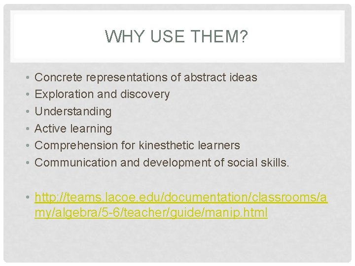 WHY USE THEM? • • • Concrete representations of abstract ideas Exploration and discovery