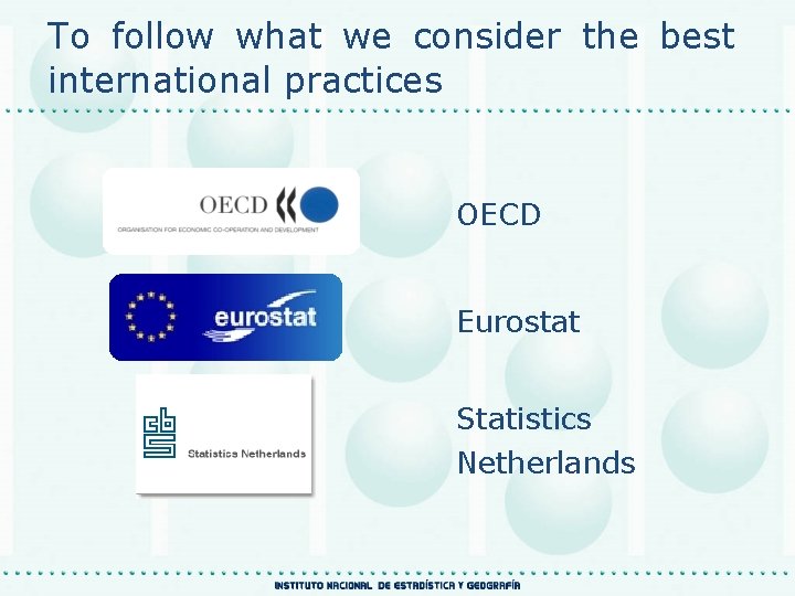 To follow what we consider the best international practices OECD Eurostat Statistics Netherlands 