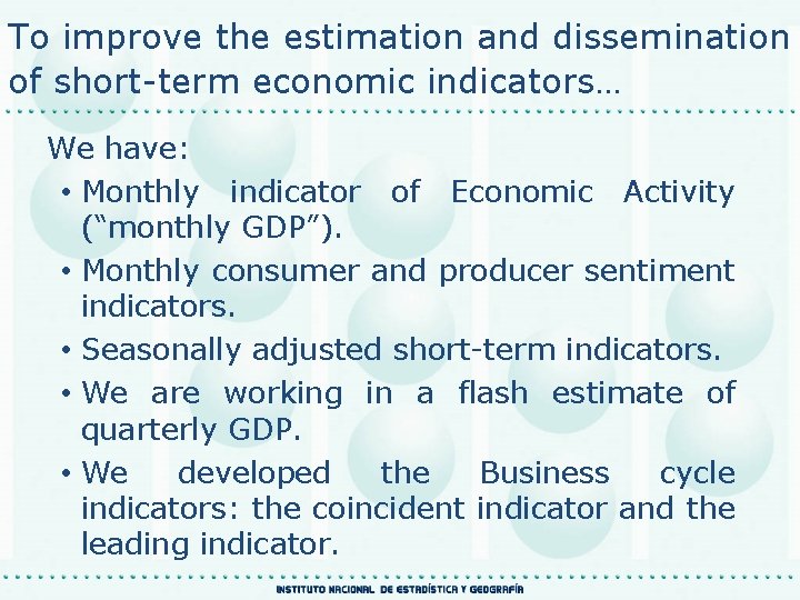 To improve the estimation and dissemination of short-term economic indicators… We have: • Monthly