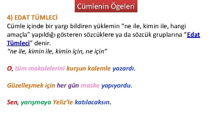 Cümlenin Ögeleri 4) EDAT TÜMLECİ Cümle içinde bir yargı bildiren yüklemin “ne ile, kimin