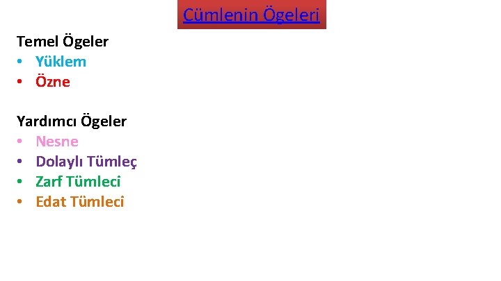Cümlenin Ögeleri Temel Ögeler • Yüklem • Özne Yardımcı Ögeler • Nesne • Dolaylı