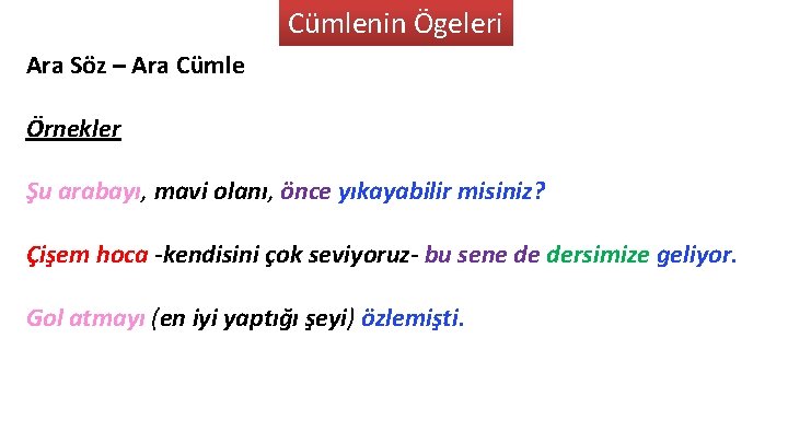 Cümlenin Ögeleri Ara Söz – Ara Cümle Örnekler Şu arabayı, mavi olanı, önce yıkayabilir