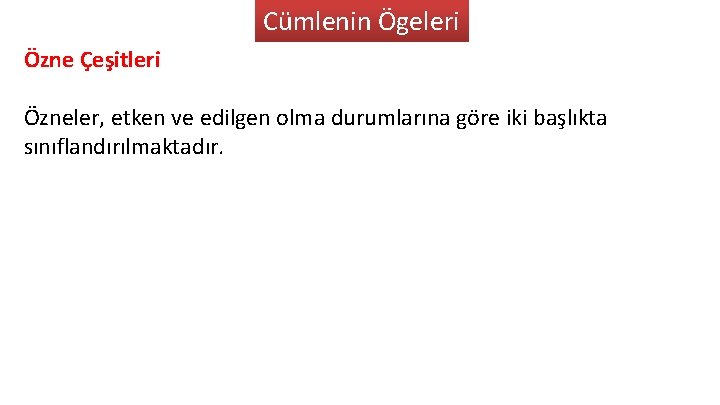 Cümlenin Ögeleri Özne Çeşitleri Özneler, etken ve edilgen olma durumlarına göre iki başlıkta sınıflandırılmaktadır.