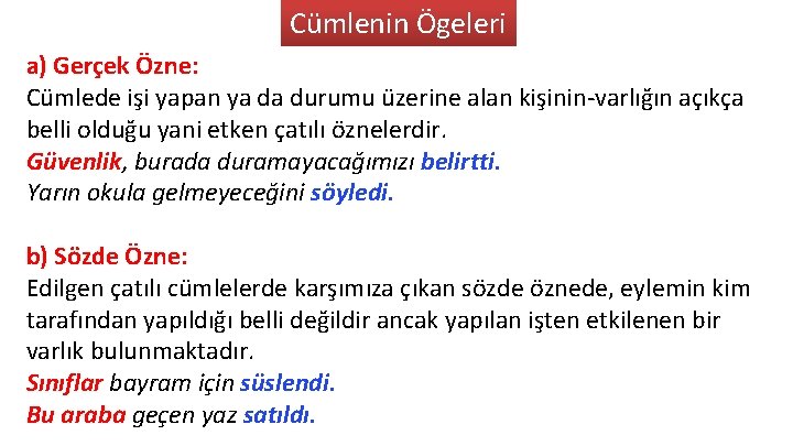 Cümlenin Ögeleri a) Gerçek Özne: Cümlede işi yapan ya da durumu üzerine alan kişinin-varlığın