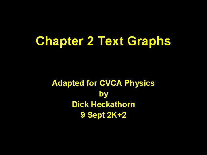 Chapter 2 Text Graphs Adapted for CVCA Physics by Dick Heckathorn 9 Sept 2