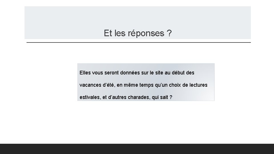 Et les réponses ? Elles vous seront données sur le site au début des