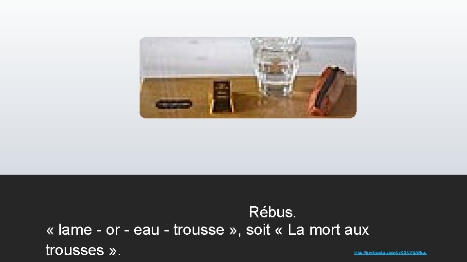 Rébus. « lame - or - eau - trousse » , soit « La