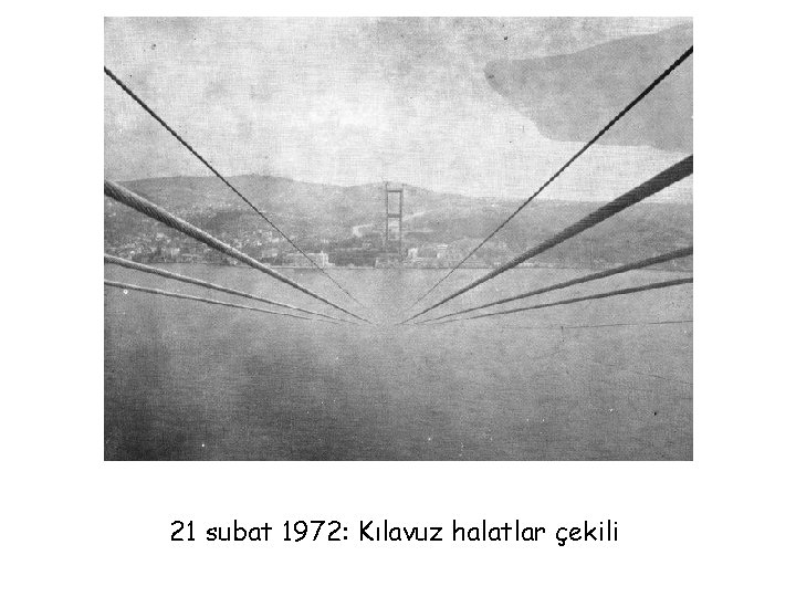 21 subat 1972: Kılavuz halatlar çekili 21 subat 1972: Kılavuz halatlar çekili