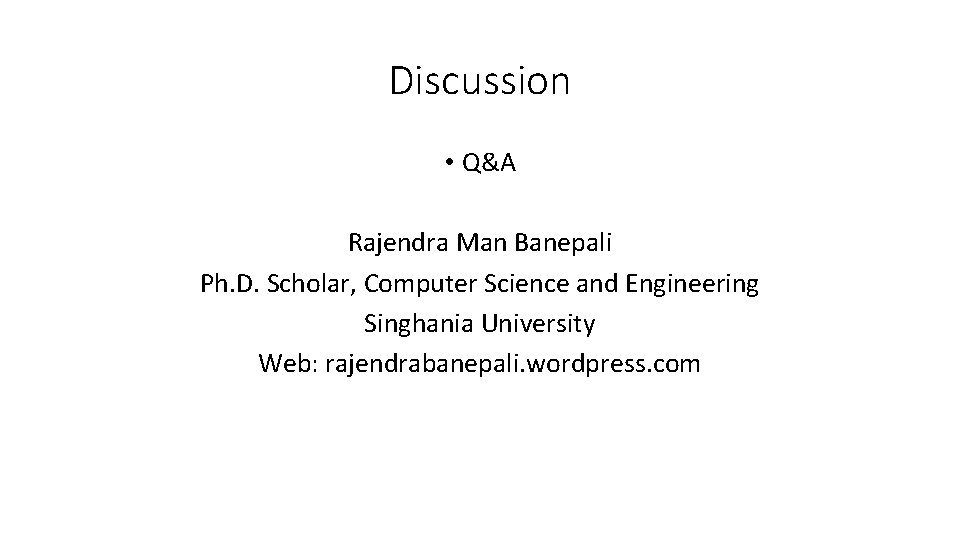 Discussion • Q&A Rajendra Man Banepali Ph. D. Scholar, Computer Science and Engineering Singhania