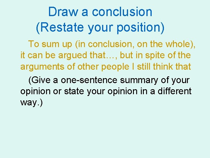 Draw a conclusion (Restate your position) To sum up (in conclusion, on the whole),