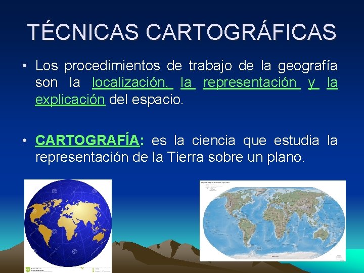 TÉCNICAS CARTOGRÁFICAS • Los procedimientos de trabajo de la geografía son la localización, la