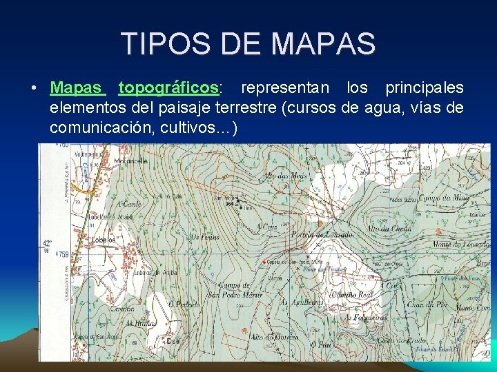 TIPOS DE MAPAS • Mapas topográficos: representan los principales elementos del paisaje terrestre (cursos