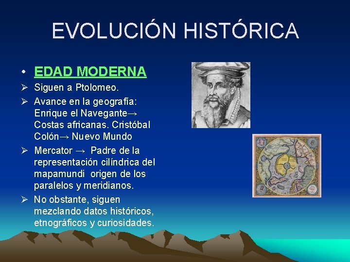 EVOLUCIÓN HISTÓRICA • EDAD MODERNA Ø Siguen a Ptolomeo. Ø Avance en la geografía: