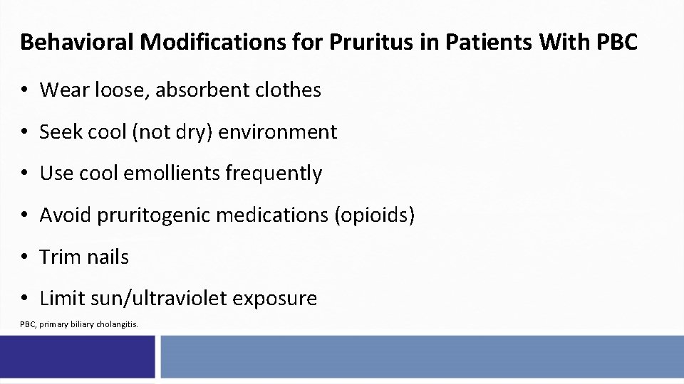 Behavioral Modifications for Pruritus in Patients With PBC • Wear loose, absorbent clothes •