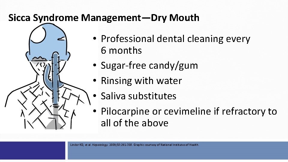 Sicca Syndrome Management—Dry Mouth • Professional dental cleaning every 6 months • Sugar-free candy/gum