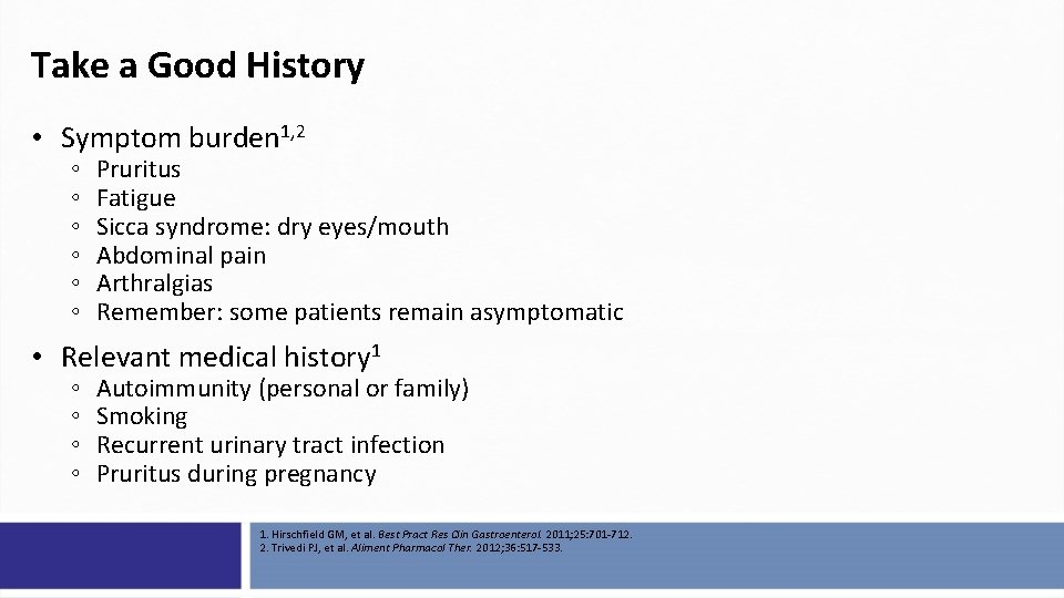 Take a Good History • Symptom burden 1, 2 ◦ ◦ ◦ Pruritus Fatigue