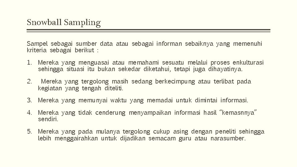 Snowball Sampling Sampel sebagai sumber data atau sebagai informan sebaiknya yang memenuhi kriteria sebagai