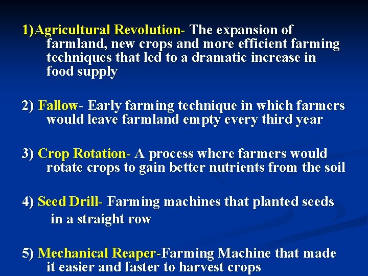 1)Agricultural Revolution- The expansion of farmland, new crops and more efficient farming techniques that
