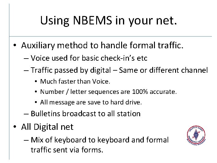 Using NBEMS in your net. • Auxiliary method to handle formal traffic. – Voice
