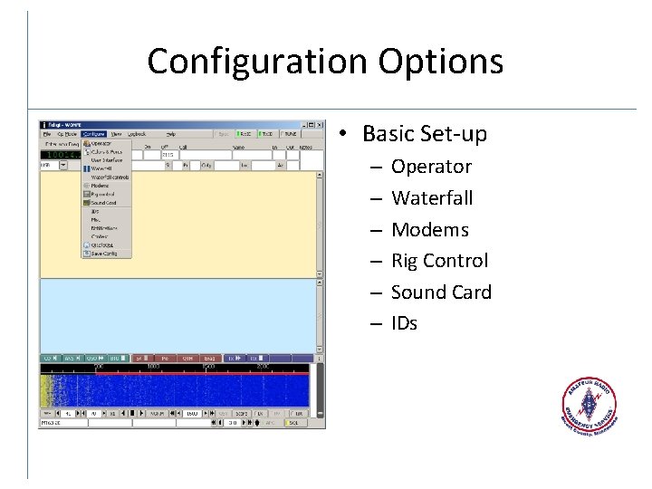 Configuration Options • Basic Set-up – – – Operator Waterfall Modems Rig Control Sound