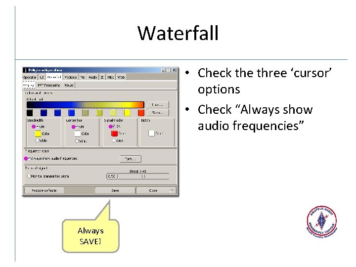 Waterfall • Check the three ‘cursor’ options • Check “Always show audio frequencies” Always
