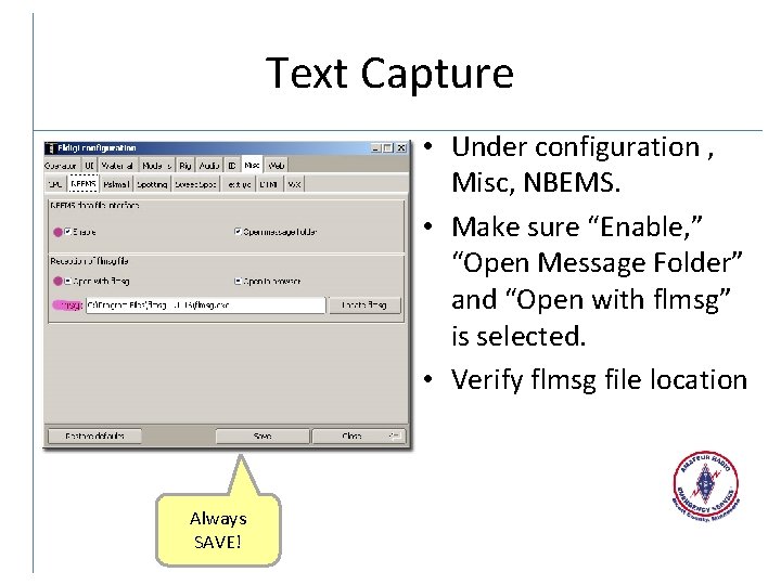 Text Capture • Under configuration , Misc, NBEMS. • Make sure “Enable, ” “Open