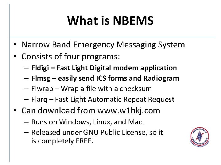What is NBEMS • Narrow Band Emergency Messaging System • Consists of four programs: