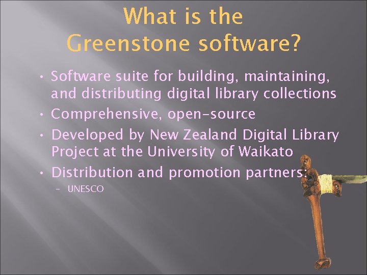 What is the Greenstone software? • Software suite for building, maintaining, and distributing digital
