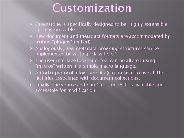 Customization Ø Greenstone is specifically designed to be highly extensible and customizable. Ø New