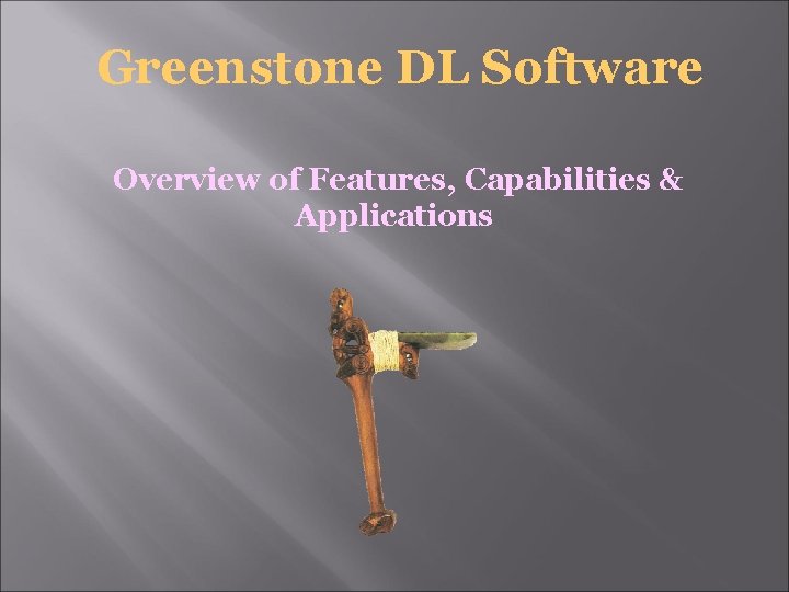 Greenstone DL Software Overview of Features, Capabilities & Applications 