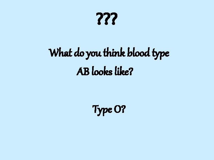 ? ? ? What do you think blood type AB looks like? Type O?