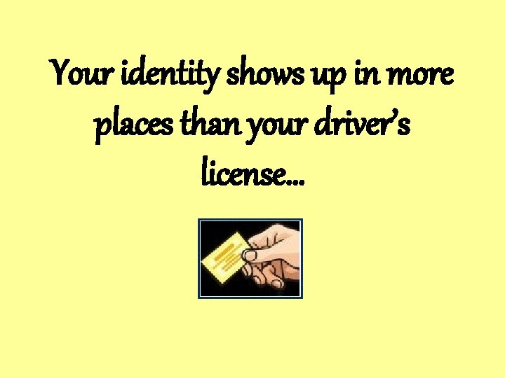 Your identity shows up in more places than your driver’s license… 