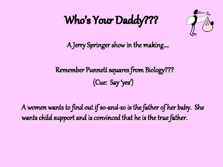 Who’s Your Daddy? ? ? A Jerry Springer show in the making…. Remember Punnett