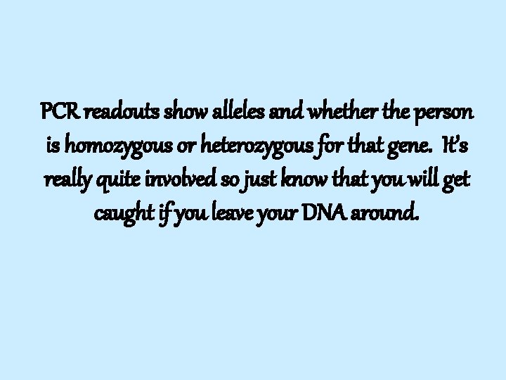 PCR readouts show alleles and whether the person is homozygous or heterozygous for that