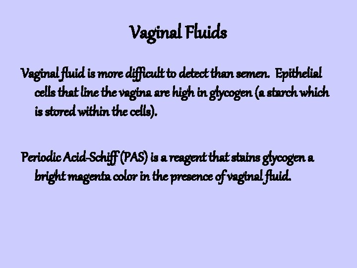 Vaginal Fluids Vaginal fluid is more difficult to detect than semen. Epithelial cells that