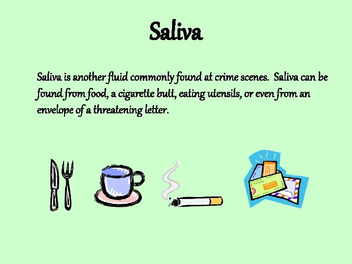 Saliva is another fluid commonly found at crime scenes. Saliva can be found from