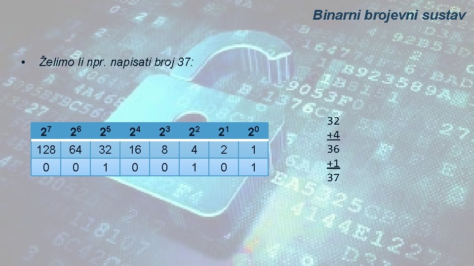 Binarni brojevni sustav • Želimo li npr. napisati broj 37: 27 128 0 26