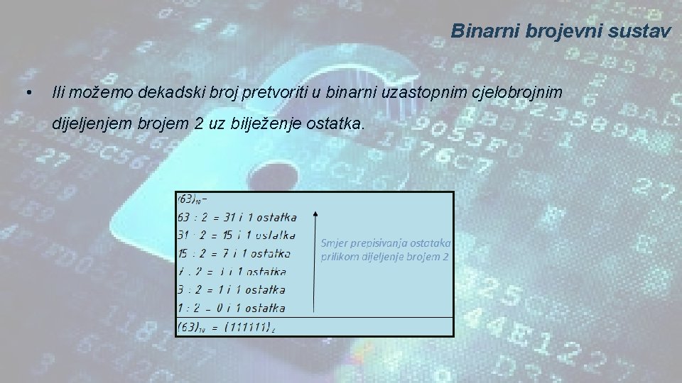 Binarni brojevni sustav • Ili možemo dekadski broj pretvoriti u binarni uzastopnim cjelobrojnim dijeljenjem