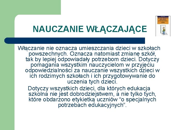 NAUCZANIE WŁĄCZAJĄCE Włączanie oznacza umieszczania dzieci w szkołach powszechnych. Oznacza natomiast zmianę szkół, tak