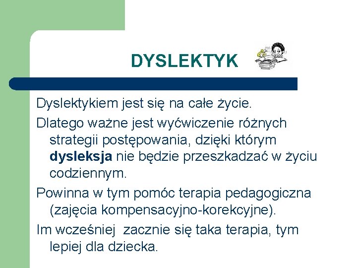 DYSLEKTYK Dyslektykiem jest się na całe życie. Dlatego ważne jest wyćwiczenie różnych strategii postępowania,