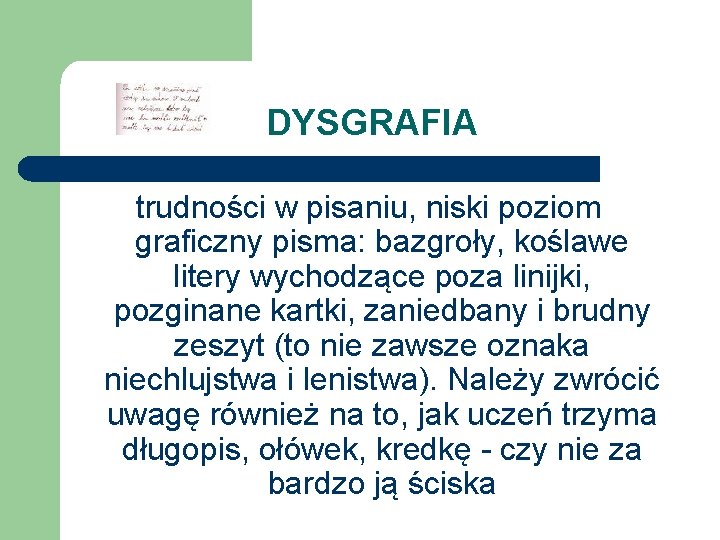 DYSGRAFIA trudności w pisaniu, niski poziom graficzny pisma: bazgroły, koślawe litery wychodzące poza linijki,