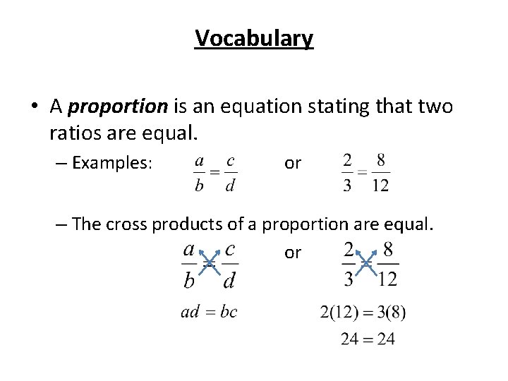 Vocabulary • A proportion is an equation stating that two ratios are equal. –