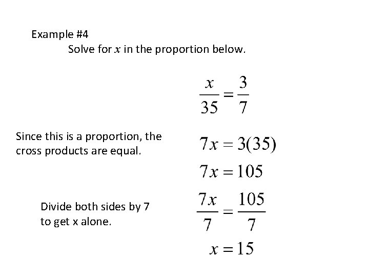 Example #4 Solve for x in the proportion below. Since this is a proportion,