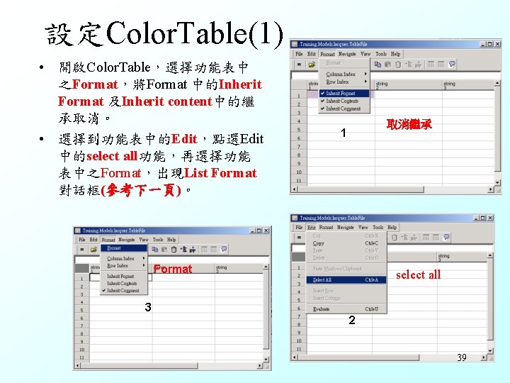 設定Color. Table(1) • 開啟Color. Table，選擇功能表中 之Format，將Format 中的Inherit Format 及Inherit content中的繼 承取消。 • 選擇到功能表中的Edit，點選Edit 中的select