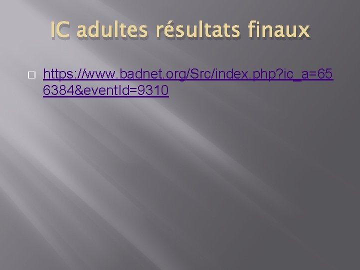 IC adultes résultats finaux � https: //www. badnet. org/Src/index. php? ic_a=65 6384&event. Id=9310 