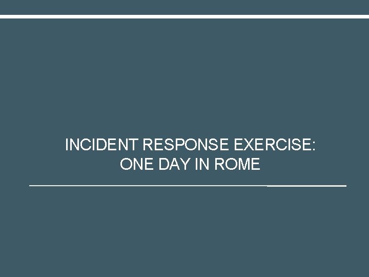 INCIDENT RESPONSE EXERCISE: ONE DAY IN ROME 