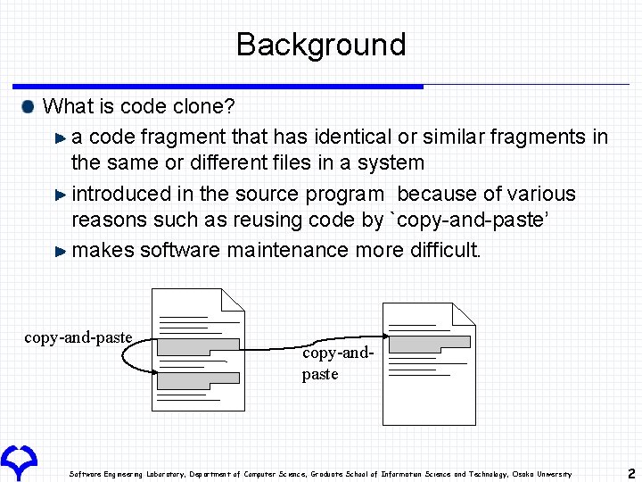 Background What is code clone? a code fragment that has identical or similar fragments