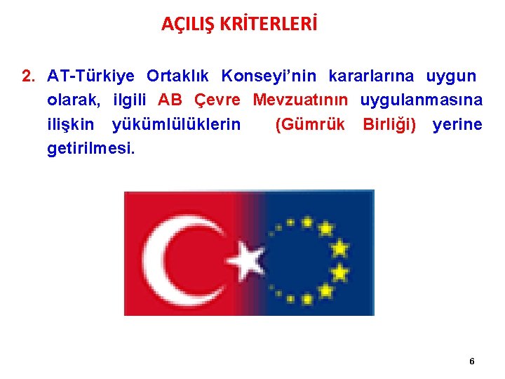 AÇILIŞ KRİTERLERİ 2. AT-Türkiye Ortaklık Konseyi’nin kararlarına uygun olarak, ilgili AB Çevre Mevzuatının uygulanmasına